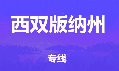 荆州到西双版纳州物流公司|荆州到西双版纳州货运返程车